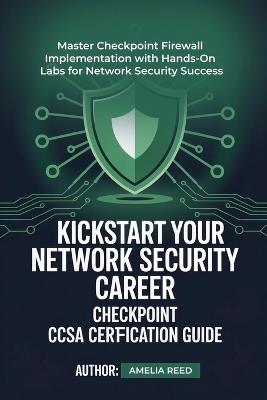 Kickstart Your Network Security Career Checkpoint Ccsa Certification Guide - Amelia Reed - cover