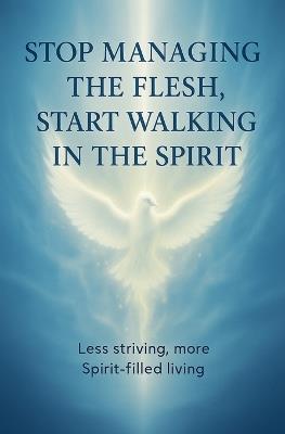Stop Managing the Flesh, Start Walking in the Spirit - Lemessageofthecross - cover