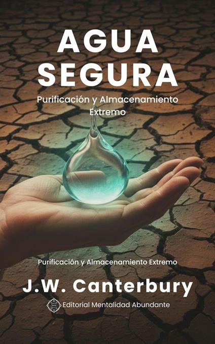 Agua Segura: Purificación y Almacenamiento Extremo Técnicas para garantizar agua potable en emergencias