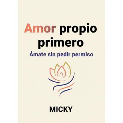 Amor propio primero: Cómo fortalecer tu autoestima, poner límites y vivir sin pedir permiso