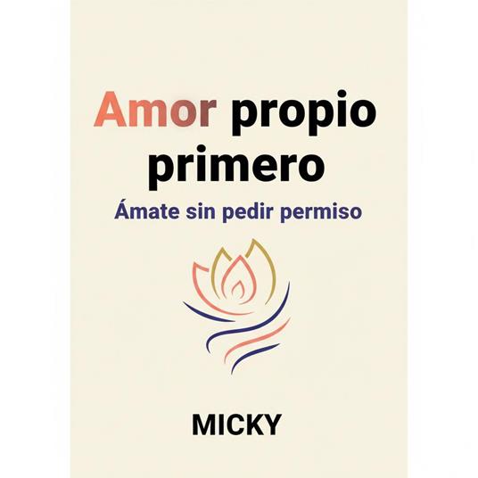 Amor propio primero: Cómo fortalecer tu autoestima, poner límites y vivir sin pedir permiso