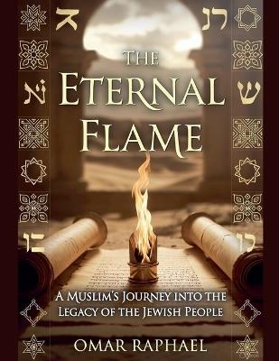 The Eternal Flame: A Muslim`s Journey into the Legacy of the Jewish People - Omar Raphael - cover