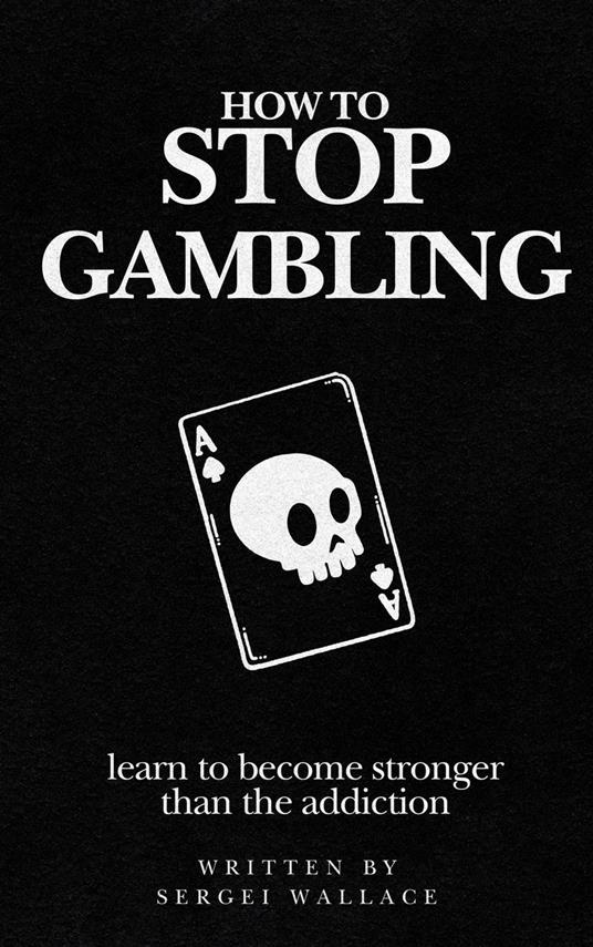 How to Stop Gambling: Learn to Become Stronger Than the Addiction