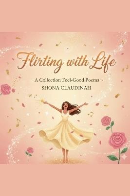 Flirting with Life: A Collection of Feel-Good Poems - Shona Claudinah - cover