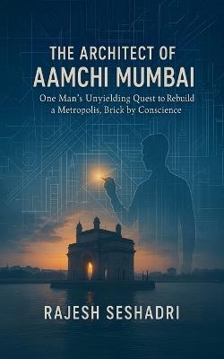 The Architect of Aamchi Mumbai - Rajesh Seshadri - cover
