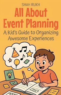 All About Event Planning: A Kid's Guide to Organizing Awesome Experiences - Shah Rukh - cover