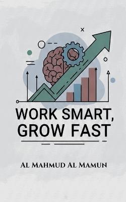 Work Smart, Grow Fast - Al Mahmud Al Mamun - cover