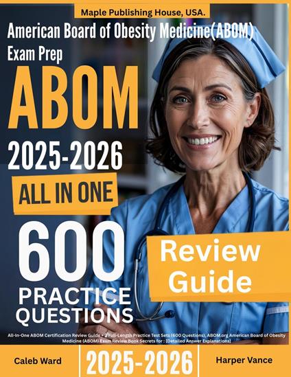 American Board of Obesity Medicine (ABOM) Exam Prep: All-In-One Guide with 3 Full Sets of 600 Practice Questions with detailed explanation | ABOM ABOM Certification Review