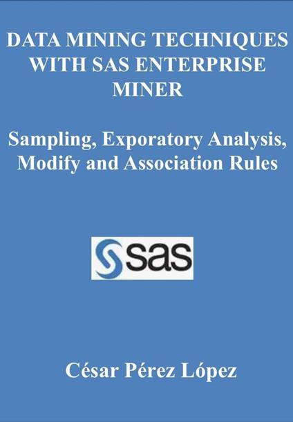 Data Mining Techniques with SAS Enterprise Miner. Sampling, Exporatory Analysis, Modify and Association Rules