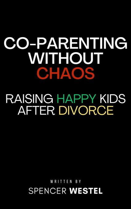 Co-Parenting Without Chaos: Raising Happy Kids After Divorce