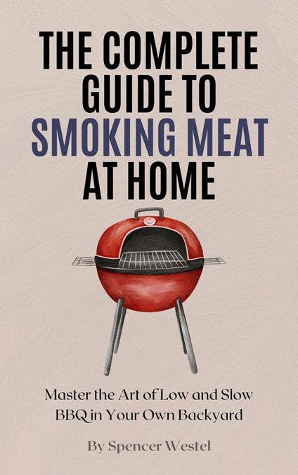 The Complete Guide to Smoking Meat at HomeOwn Backyard