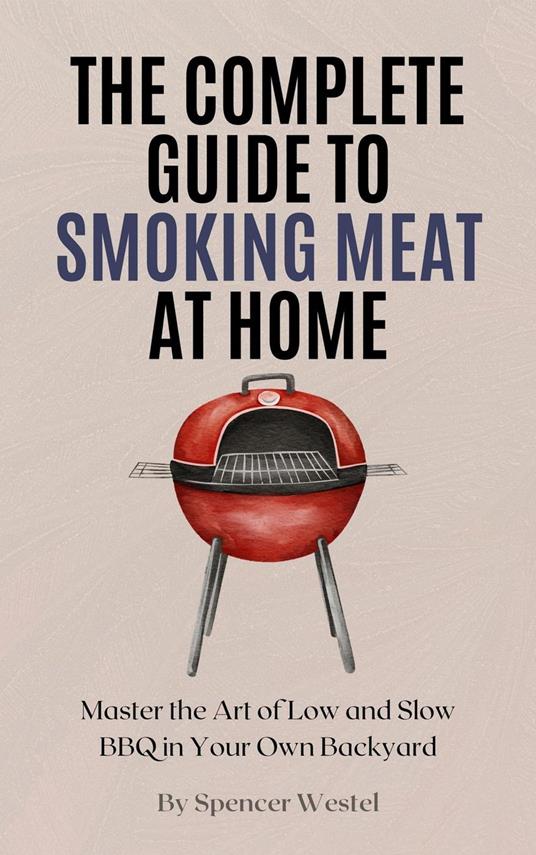 The Complete Guide to Smoking Meat at HomeOwn Backyard