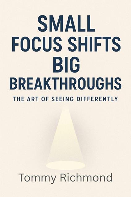 Small Focus Shifts, Big Breakthroughs — The Art of Seeing Differently