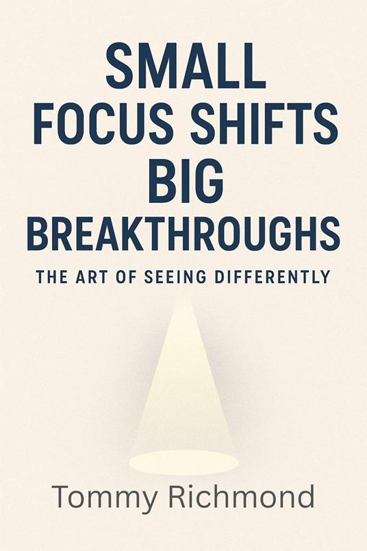 Small Focus Shifts, Big Breakthroughs — The Art of Seeing Differently