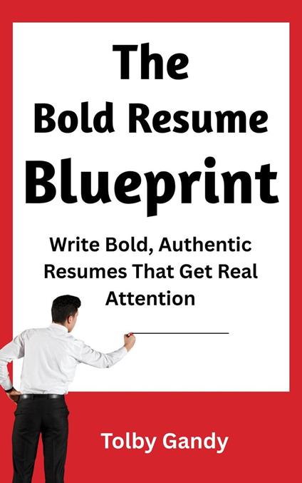 The Bold Resume Blueprint: Write Bold, Authentic Resumes that Get Real Attention