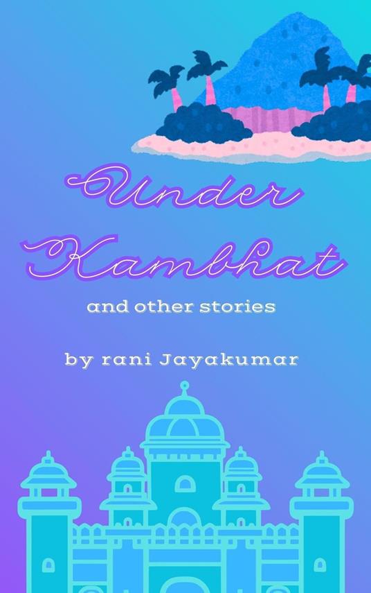 Under Kambhat and Other Stories - rani Jayakumar - ebook