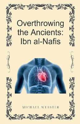 Overthrowing the Ancients: Ibn al-Nafis - Michael Webster - cover