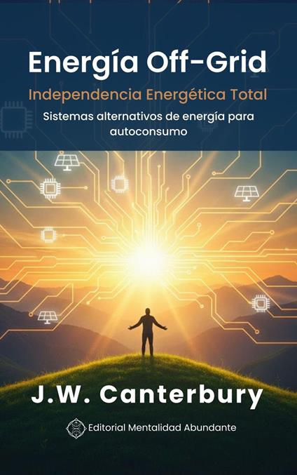 Energía Off-Grid: Independencia Energética Total Sistemas alternativos de energía para autoconsumo