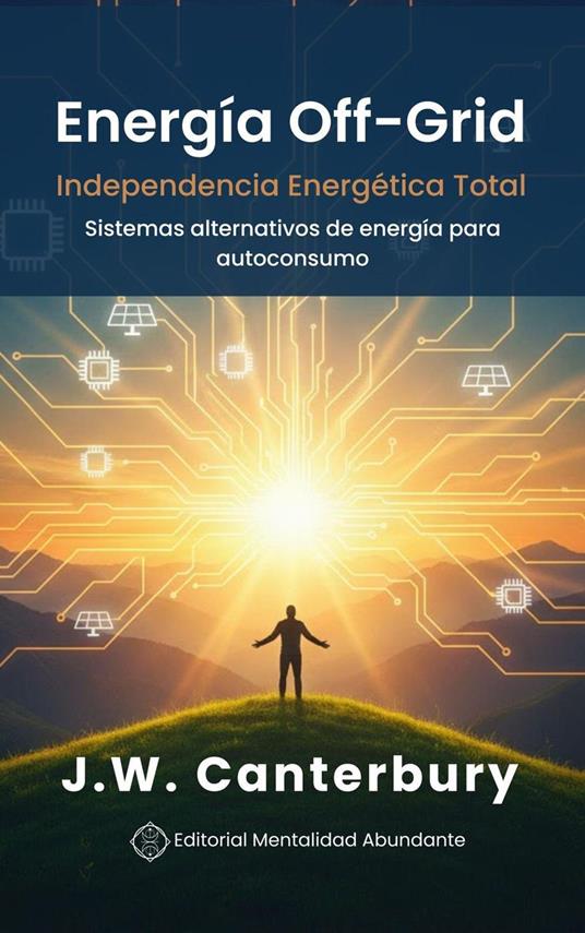 Energía Off-Grid: Independencia Energética Total Sistemas alternativos de energía para autoconsumo