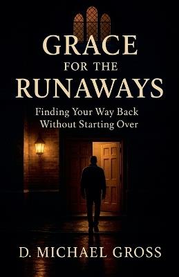 Grace for the Runaways: Finding Your Way Back Without Starting Over - D Michael Gross - cover