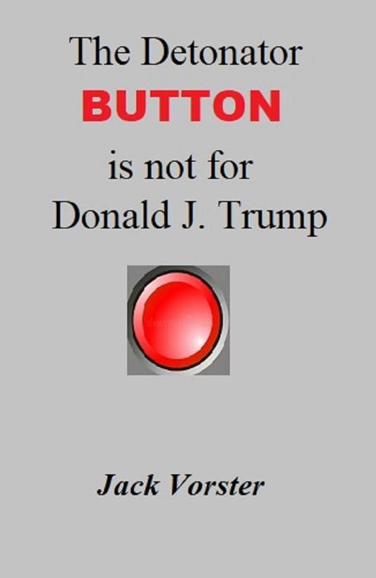 The Detonator Button is Not for Donald J. Trump