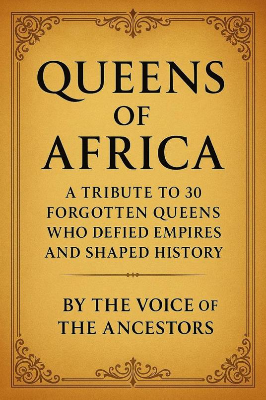 Queens of Africa: A Tribute to 30 Forgotten Queens Who Defied Empires and Shaped History
