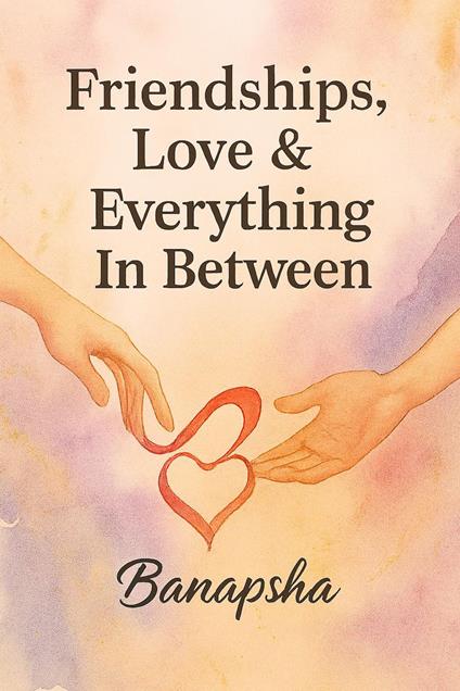 Friendships, Love & Everything In Between