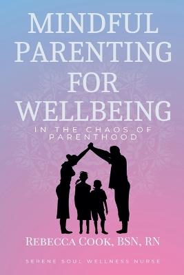Mindful Parenting for Wellbeing in the Chaos of Parenthood - Rebecca Cook Bsn - cover