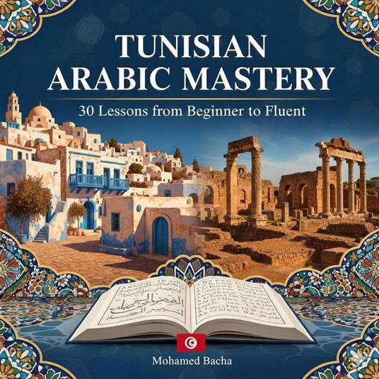 Tunisian Arabic Mastery 30 Lessons from Beginner to Fluent