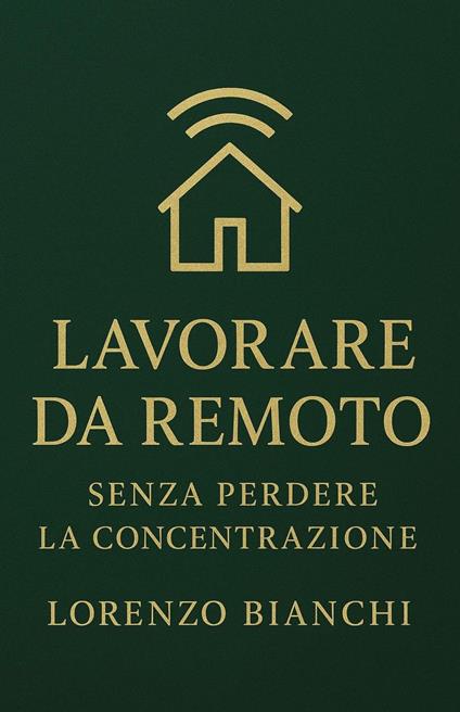 Lavorare da Remoto: Senza Perdere la Concentrazione - Lorenzo Bianchi - ebook