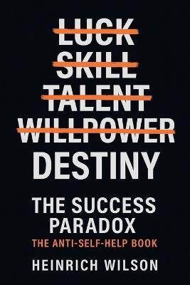 The Success Paradox: The Anti-Self-Help Book - Heinrich Wilson - cover