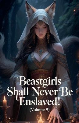 Beastgirls Shall Never Be Enslaved! (Volume 9) - Zenithnovels - cover