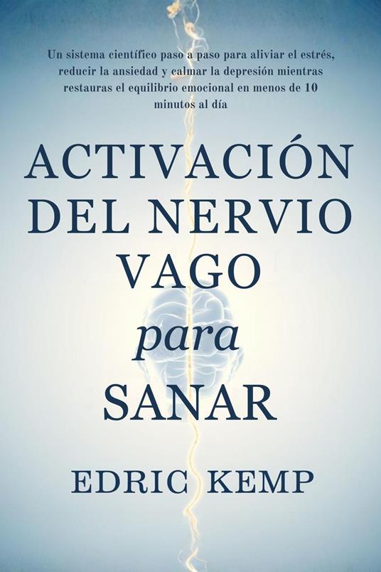 Activación del Nervio Vago para Sanar: Un sistema científico, paso a paso, para aliviar estrés, ansiedad y depresión, restaurar el equilibrio emocional y recuperar calma en menos de 10 minutos diarios