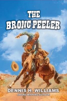 The Bronc Peeler - Dennis H Williams - cover