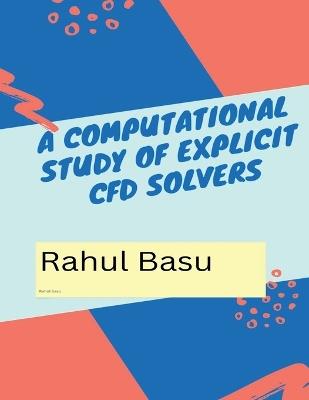 A Computational Study of Explicit CFD Solvers - Rahul Basu - cover