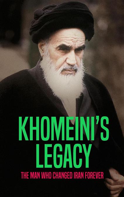 Khomeini's Legacy: The Man Who Changed Iran Forever
