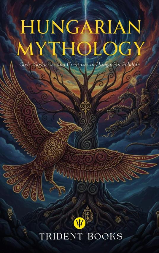 Hungarian Mythology: Gods, Goddesses and Creatures in Hungarian Folklore