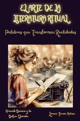 El Arte de la Literatura Ritual - Palabras que Transforman Realidades - Lorena Tercon Arbiza - cover