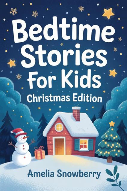 Bedtime Stories for Kids: Christmas Edition: Heartwarming Stories of Kindness, Friendship & Holiday Spirit - Amelia Snowberry - ebook