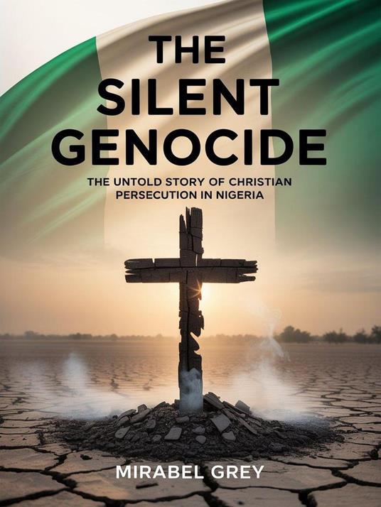 THE SILENT GENOCIDE: The Untold Story of Christian Persecution in Nigeria