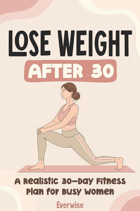 Lose Weight After 30: A Realistic 30-Day Fitness Plan for Busy Women