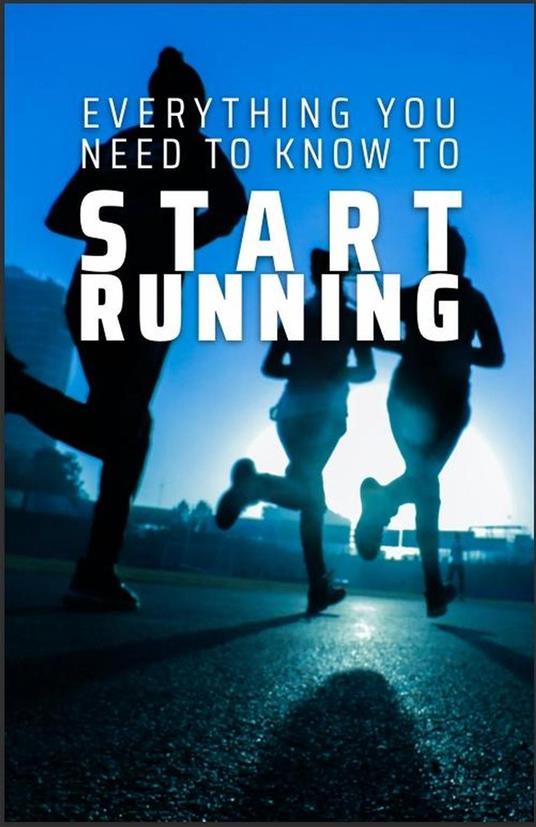 Everything You Need to Know to Start Running