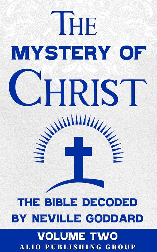 The Mystery of Christ: The Bible Decoded by Neville Goddard Volume Two