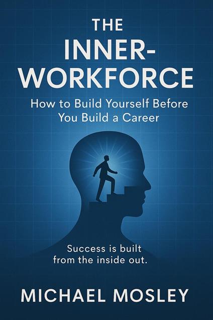 THE INNER-WORKFORCE:How to Build Yourself Before You Build a Career