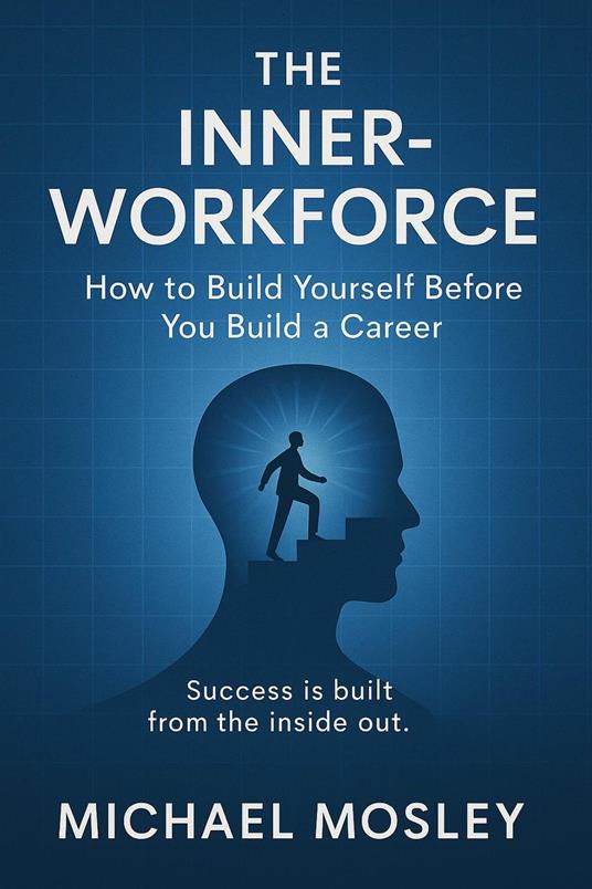 THE INNER-WORKFORCE:How to Build Yourself Before You Build a Career