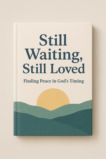 Still waiting, still loved, finding peace in God's timing