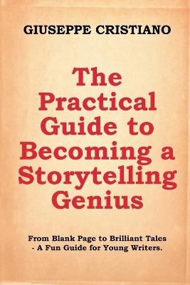 The Practical Guide to Becoming a Storytelling Genius: From Blank Page to Brilliant Tales - A Fun Guide for Young Writers. - Giuseppe Cristiano - cover
