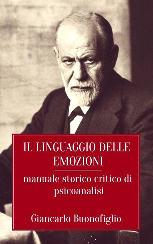 Il linguaggio delle emozioni: Manuale storico critico di psicoanalisi - Giancarlo Buonofiglio - ebook