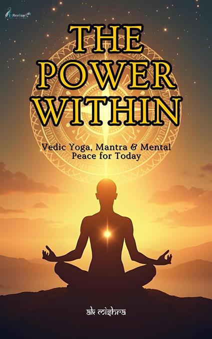 The Power Within Vedic Yoga, Mantra & Mental Peace for Today