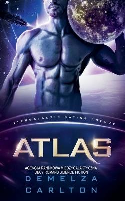 Atlas: Agencja Randkowa Międzygalaktyczna Obcy Romans Science Fiction - Demelza Carlton - cover